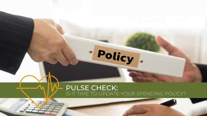 Pulse Check: Is It Time to Update Your Spending Policy?